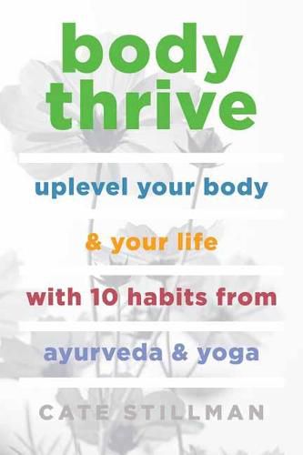 Cover image for Body Thrive: Uplevel Your Body and Your Life with 10 Habits from Ayurveda and Yoga