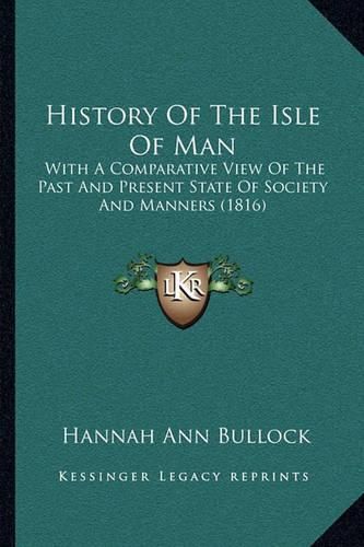 Cover image for History of the Isle of Man: With a Comparative View of the Past and Present State of Society and Manners (1816)