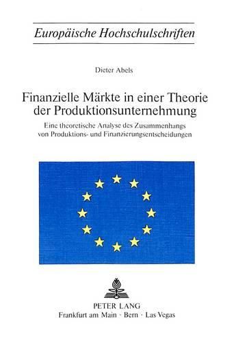 Cover image for Finanzielle Maerkte in Einer Theorie Der Produktionsunternehmung: Eine Theoretische Analyse Des Zusammenhangs Von Produktions- Und Finanzierungsentscheidungen