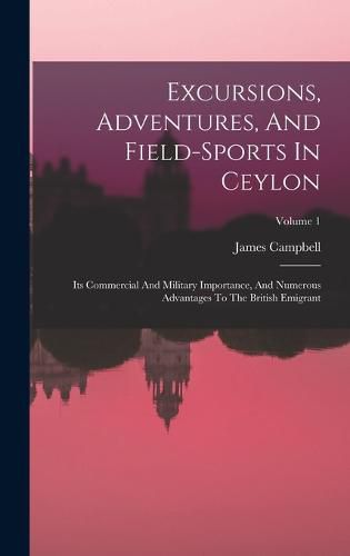 Cover image for Excursions, Adventures, And Field-sports In Ceylon