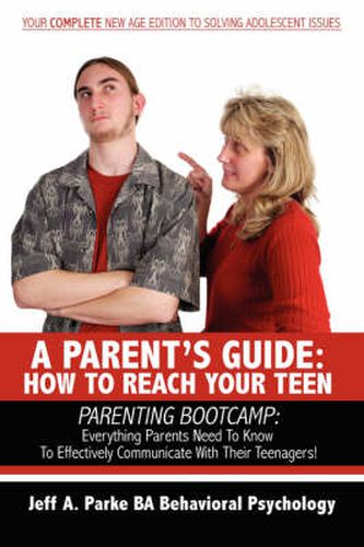 Cover image for A Parent's Guide: How to Reach Your Teen: Parenting Bootcamp: Everything Parents Need to Know to Effectively Communicate with Their Teenagers!