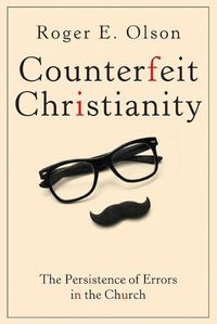 Cover image for Counterfeit Christianity: The Persistence of Errors in the Church