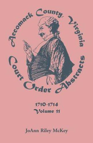 Cover image for Accomack County, Virginia Court Order Abstracts, Volume 11: 1710-1714