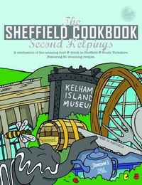 Cover image for The Sheffield Cook Book: Second Helpings: A Celebration of the Amazing Food and Drink on Our Doorstep