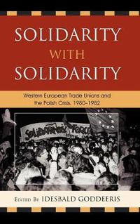 Cover image for Solidarity with Solidarity: Western European Trade Unions and the Polish Crisis, 1980-1982