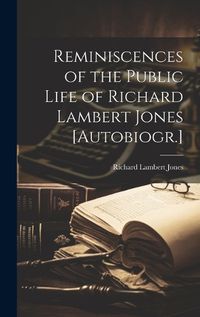 Cover image for Reminiscences of the Public Life of Richard Lambert Jones [Autobiogr.]