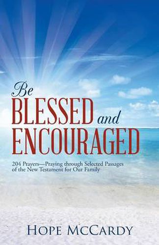 Cover image for Be Blessed and Encouraged: 204 Prayers-Praying Through Selected Passages of the New Testament for Our Family