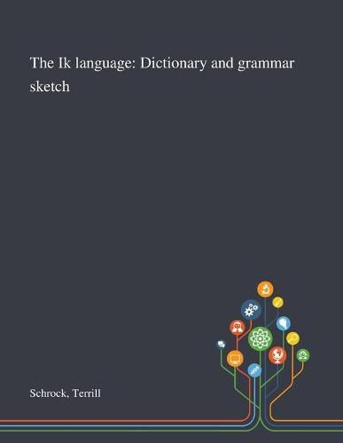 Cover image for The Ik Language: Dictionary and Grammar Sketch