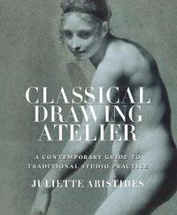 Cover image for Classical Drawing Atelier - A Complete Course in T raditional Studio Practice