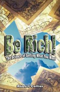 Cover image for Be Rich !: The Science of Getting What You Want