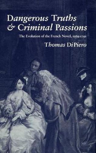 Cover image for Dangerous Truths and Criminal Passions: The Evolution of the French Novel, 1569-1791