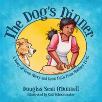 Cover image for The Dog's Dinner: A Story of Great Mercy and Great Faith from Matthew 14-15