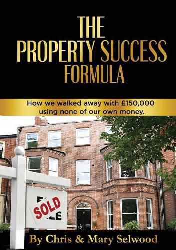 Cover image for The Property Success Formula: How We Walked Away With GBP150,000 Using None of Our Own Money