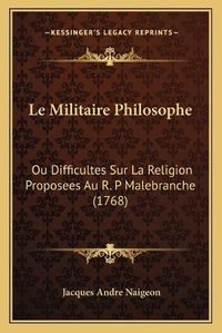 Cover image for Le Militaire Philosophe: Ou Difficultes Sur La Religion Proposees Au R. P Malebranche (1768)