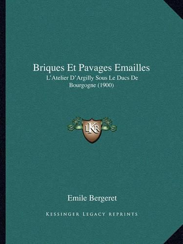 Cover image for Briques Et Pavages Emailles: L'Atelier D'Argilly Sous Le Ducs de Bourgogne (1900)