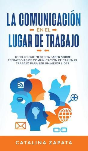 Cover image for La Comunicacion En El Lugar De Trabajo: Todo Lo Que Necesita Saber Sobre Estrategias De Comunicacion Eficaz En El Trabajo Para Ser Un Mejor Lider