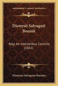 Cover image for Dionysii Salvagnii Boessii: Regi AB Interioribus Consiliis (1661)