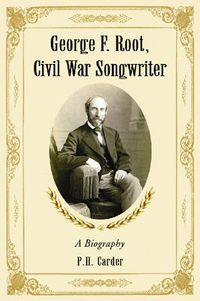 Cover image for George F. Root, Civil War Songwriter: A Biography
