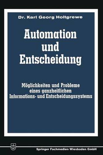 Cover image for Automation Und Entscheidung: Moeglichkeiten Und Probleme Eines Ganzheitlichen Informations- Und Entscheidungssystems