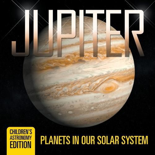 Cover image for Jupiter: Planets in Our Solar System Children's Astronomy Edition