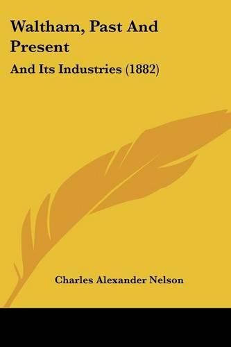 Cover image for Waltham, Past and Present: And Its Industries (1882)