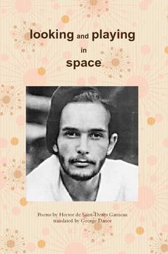 Cover image for Looking and Playing in Space: Poems by Hector de Saint-Denys Garneau, translated by