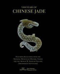 Cover image for 5,000 Years of Chinese Jade: Featuring Selections from the National Museum of History, Taiwan, and the Arthur M. Sackler Gallery, Smithsonian Institution