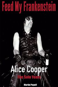 Cover image for Feed My Frankenstein: Alice Cooper, the Solo Years
