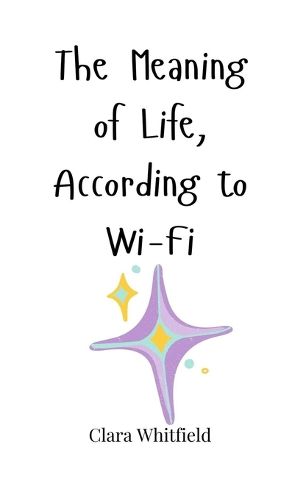 Cover image for The Meaning of Life, According to Wi-Fi