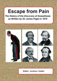 Cover image for Escape from Pain - the History of the Discovery of Anaesthesia as Written by Sir James Paget in 1879