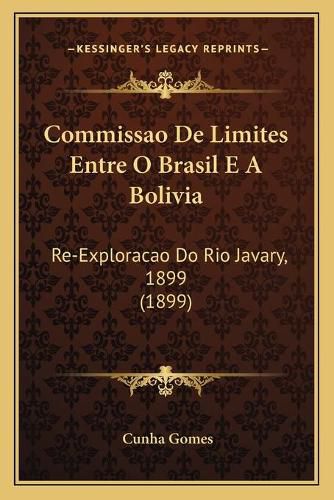 Cover image for Commissao de Limites Entre O Brasil E a Bolivia: Re-Exploracao Do Rio Javary, 1899 (1899)