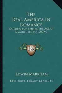 Cover image for The Real America in Romance: Dueling for Empire the Age of Rivalry 1680 to 1700 V7