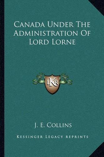 Canada Under the Administration of Lord Lorne