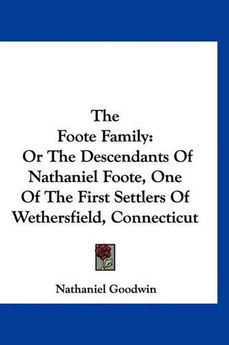 The Foote Family: Or the Descendants of Nathaniel Foote, One of the First Settlers of Wethersfield, Connecticut