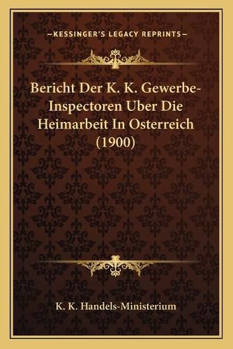 Cover image for Bericht Der K. K. Gewerbe-Inspectoren Uber Die Heimarbeit in Osterreich (1900)