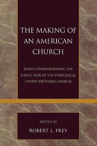 The Making of an American Church: Essays Commemorating the Jubilee Year of the Evangelical United Brethren Church