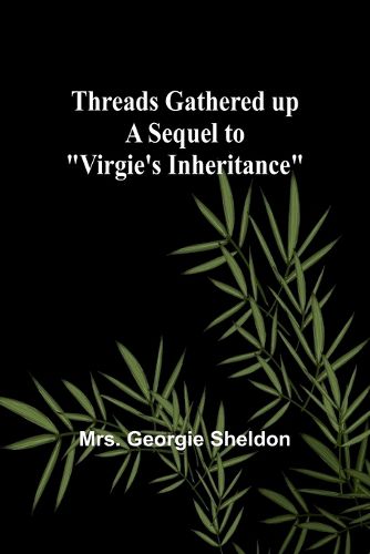 Threads gathered up A sequel to "Virgie's Inheritance"