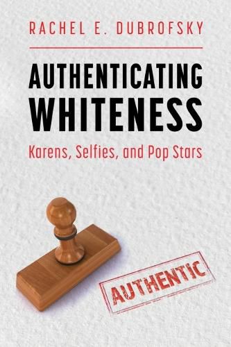 Cover image for Authenticating Whiteness: Karens, Selfies, and Pop Stars