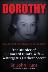 Cover image for Dorothy,  An Amoral and Dangerous Woman: The Murder of E. Howard Hunt's Wife - Watergate's Darkest Secret