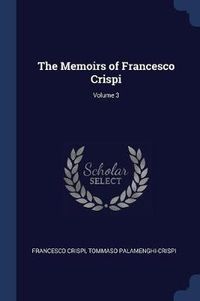 Cover image for The Memoirs of Francesco Crispi; Volume 3