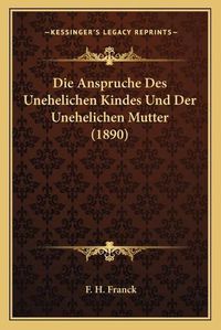 Cover image for Die Anspruche Des Unehelichen Kindes Und Der Unehelichen Mutter (1890)