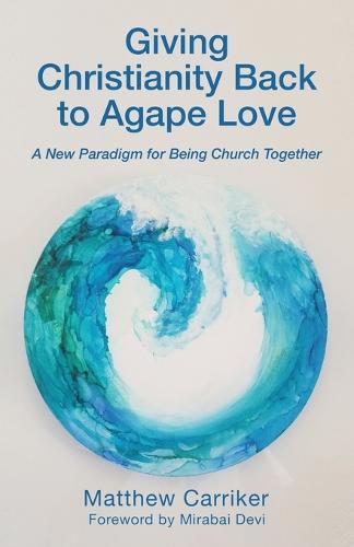 Cover image for Giving Christianity Back to Agape Love: A New Paradigm for Being Church Together