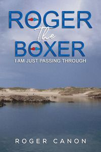 Cover image for Roger the Boxer: I Am Just Passing Through