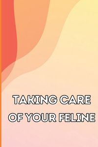 Cover image for Taking Care of Your Feline