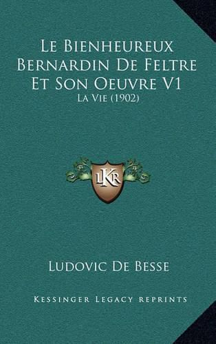 Cover image for Le Bienheureux Bernardin de Feltre Et Son Oeuvre V1: La Vie (1902)