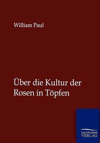 Cover image for UEber die Kultur der Rosen in Toepfen