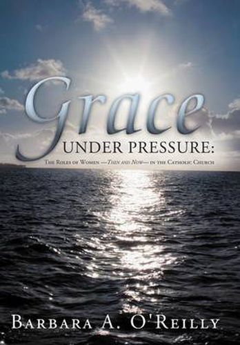 Cover image for Grace Under Pressure: The Roles of Women-Then and Now-in the Catholic Church