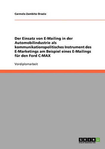 Cover image for Der Einsatz von E-Mailing in der Automobilindustrie als kommunikationspolitisches Instrument des E-Marketings am Beispiel eines E-Mailings fur den Ford C-MAX