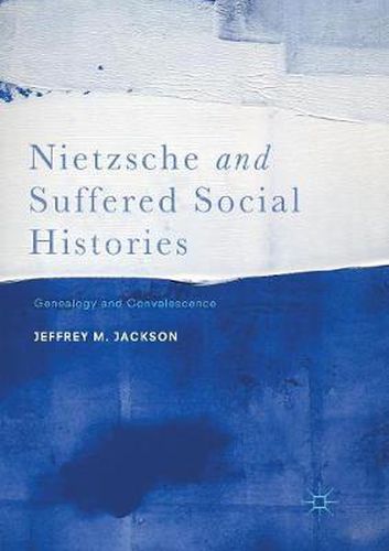 Cover image for Nietzsche and Suffered Social Histories: Genealogy and Convalescence