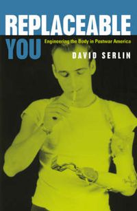 Cover image for Replaceable You: Engineering the Body in Postwar America